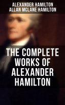 Read Pdf THE COMPLETE WORKS OF ALEXANDER HAMILTON