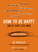 How To Be Happy Or At Least Less Sad 