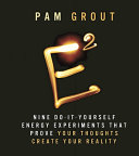 E-Squared: Nine Do-It-Yourself Energy Experiments that Prove Your Thoughts Create Your Reality