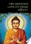 THE UNKNOWN LIFE OF JESUS CHRIST or The tale of Issa Nicolas Notovitch,