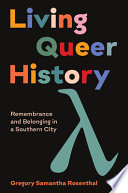 Gregory Samantha Rosenthal, "Living Queer History: Remembrance and Belonging in a Southern City" (UNC Press, 2021)