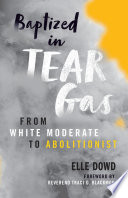 Elle Dowd, "Baptized in Tear Gas: From White Moderate to Abolitionist" (Broadleaf, 2021)