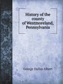History of the county of Westmoreland, Pennsylvania pdf