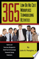 365 Low Or No Cost Workplace Teambuilding Activities: Games and Exercises Designed to Build Trust and Encourage Teamwork Among Employees