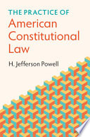 H. Jefferson Powell, "The Practice of American Constitutional Law" (Cambridge UP, 2022)