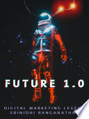 Future 1 0 Your Guide To Rule The Digital Marketing Universe With Artificial Intelligence