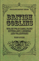 Read Pdf British Goblins - Welsh Folk-Lore, Fairy Mythology, Legends and Traditions