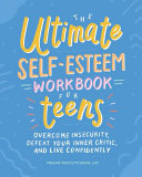 The Ultimate Self Esteem Workbook For Teens Overcome Insecurity Defeat Your Inner Critic And Live Confidently