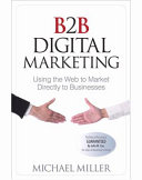 B2B Digital Marketing: Using the Web to Market Directly to Businesses