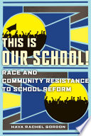 Hava Rachel Gordon, "This Is Our School!: Race and Community Resistance to School Reform" (NYU Press, 2021)