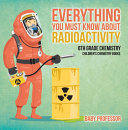 Everything You Must Know about Radioactivity 6th Grade Chemistry | Children's Chemistry Books pdf