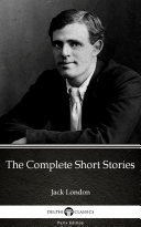 Read Pdf The Complete Short Stories by Jack London - Delphi Classics (Illustrated)