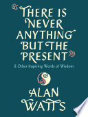 There Is Never Anything But The Present