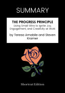 SUMMARY - The Progress Principle: Using Small Wins To Ignite Joy, Engagement, And Creativity At Work By Teresa Amabile And Steven Kramer