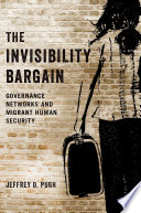Jeffrey D. Pugh, "The Invisibility Bargain: Governance Networks and Migrant Human Security" (Oxford UP, 2021)