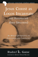 Read Pdf Jesus Christ as Logos Incarnate and Resurrected Nana (Ancestor)
