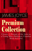 Read Pdf JAMES JOYCE Premium Collection: Ulysses, A Portrait of the Artist as a Young Man, Dubliners, Chamber Music & Exiles