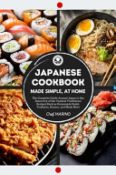 Japanese Cookbook Made Simple At Home The Complete Guide Around Japan To The Discovery Of The Tastiest Traditional Recipes Such As Homemade Sushi Tonkatsu Ramen And Much More