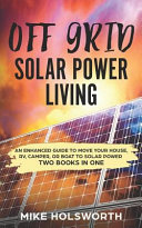 Off Grid Solar Power Living An Enhanced Guide To Move Your House Rv Camper Or Boat To Solar Power Two Books In One 