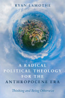 A Radical Political Theology for the Anthropocene Era Book