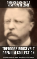 Read Pdf THEODORE ROOSEVELT Premium Collection: History Books, Biographies, Memoirs, Essays, Speeches & Executive Orders
