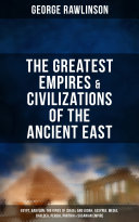 Read Pdf The Greatest Empires & Civilizations of the Ancient East: Egypt, Babylon, The Kings of Israel and Judah, Assyria, Media, Chaldea, Persia, Parthia & Sasanian Empire
