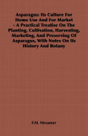 Read Pdf an Asparagus: Its Culture for Home Use and for Market - A Practical Treatise on the Planting, Cultivation, Harvesting, Marketing