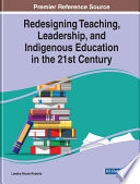 Redesigning Teaching Leadership And Indigenous Education In The 21st Century