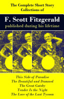 The Complete Short Story Collections of F. Scott Fitzgerald published during his lifetime: Flappers and Philosophers + Tales of the Jazz Age + All the Sad Young Men + Taps at Reveille
