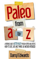 Paleo From A To Z A Reference Guide To Better Health Through Nutrition And Lifestyle How To Eat Live And Thrive As Nature Intended 