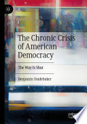 Benjamin Studebaker, "The Chronic Crisis of American Democracy: The Way Is Shut" (Palgrave MacMillan, 2023)
