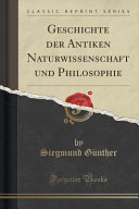 Geschichte der Antiken Naturwissenschaft und Philosophie (Classic Reprint)