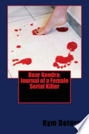 Dear Kendra Journal Of A Female Serial Killer