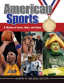 Read Pdf American Sports: A History of Icons, Idols, and Ideas [4 volumes]