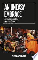 Shobana Shankar, "An Uneasy Embrace: Africa, India and the Spectre of Race" (Oxford UP, 2021)