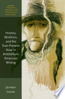 History Abolition And The Ever Present Now In Antebellum American Writing