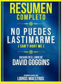 Read Pdf Resumen Completo: No Puedes Lastimarme (Can’t Hurt Me) - Basado En El Libro De David Goggins