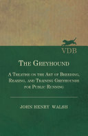 Read Pdf The Greyhound - A Treatise On The Art Of Breeding, Rearing, And Training Greyhounds For Public Running - Their Diseases And Treatment