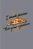 I Want Pizza Not Your Opinion