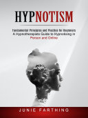Read Pdf Hypnotism: Fundamental Principles and Practice for Beginners (A Hypnotherapists Guide to Hypnotising in Person and Online)