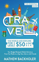 Travel the World and Explore for Less than $50 a Day, the Essential Guide: