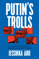 Putin’s Trolls: On the Frontlines of Russia’s Information War Against the World