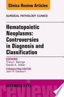 Hematopoietic Neoplasms Controversies In Diagnosis And Classification An Issue Of Surgical Pathology Clinics 