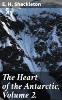 The Heart of the Antarctic, Volume 2. pdf