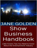 Show Business Handbook: Little Known Tips You Need to Know About the Entertainment Industry Book