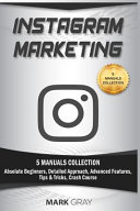 Instagram Marketing: 5 Manuals Collection (Absolute Beginners, Detailed Approach, Advanced Features, Tips & Tricks, Crash Course)