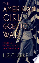 Liz Clarke, "The American Girl Goes to War: Women and National Identity in US Silent Film" (Rutgers UP, 2022)