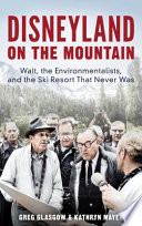 Greg Glasgow and Kathryn Mayer, "Disneyland on the Mountain: Walt, the Environmentalists, and the Ski Resort That Never Was" (Rowman & Littlefield, 2023)