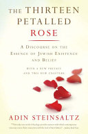 The thirteen petalled rose : a discourse on the essence of Jewish existence and belief /