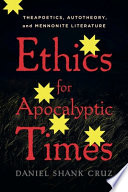 Daniel Shank Cruz, "Ethics for Apocalyptic Times: Theapoetics, Autotheory, and Mennonite Literature" (Penn State UP, 2023)
